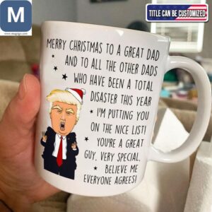 Merry Christmas To A Great Dad And To All The Other Dads Who Have Been A Total Disaster This Year Dad Trump Design Holiday Gift Mugs