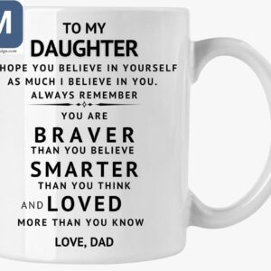 To My Daughter I Hope You Believe In Yourself As Much I Believe In You Always Remember Father's Day Gift Inspirational Quotes Mugs