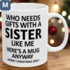 Who Needs Gifts With A Sister Like Me Here's A Anyway Merry Christmas 2024 Mugs