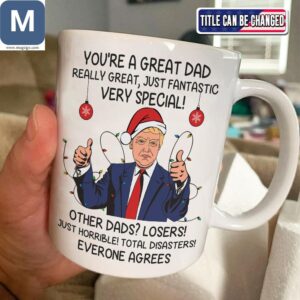 You're A Great Dad Really Great Just Fantastic Very Special Funny Christmas Great Dad Gift Trump Christmas Coffee Cup Mugs